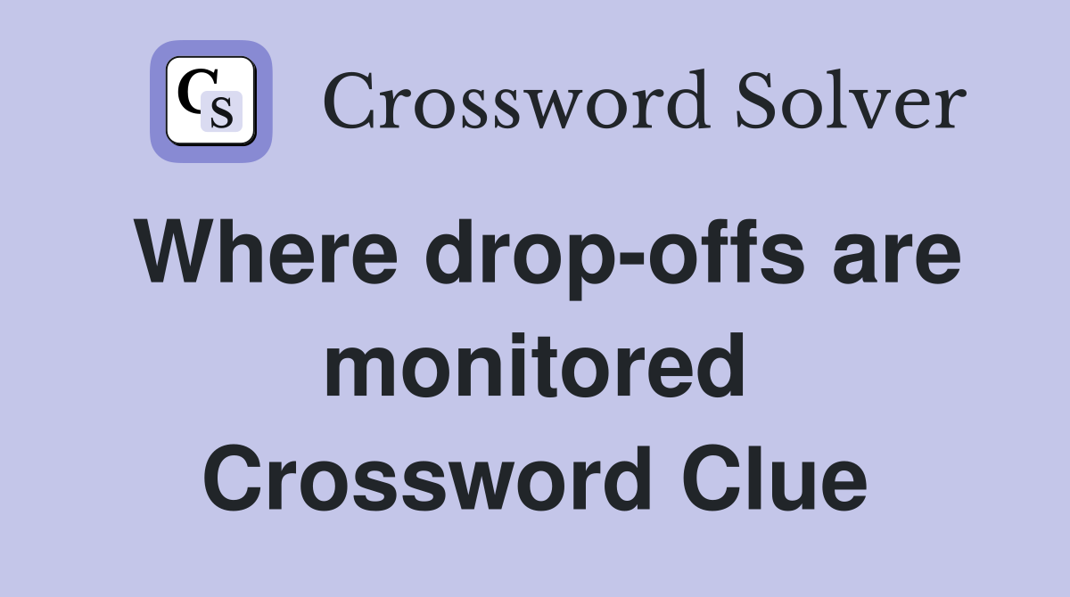 Where drop-offs are monitored Crossword Clue
