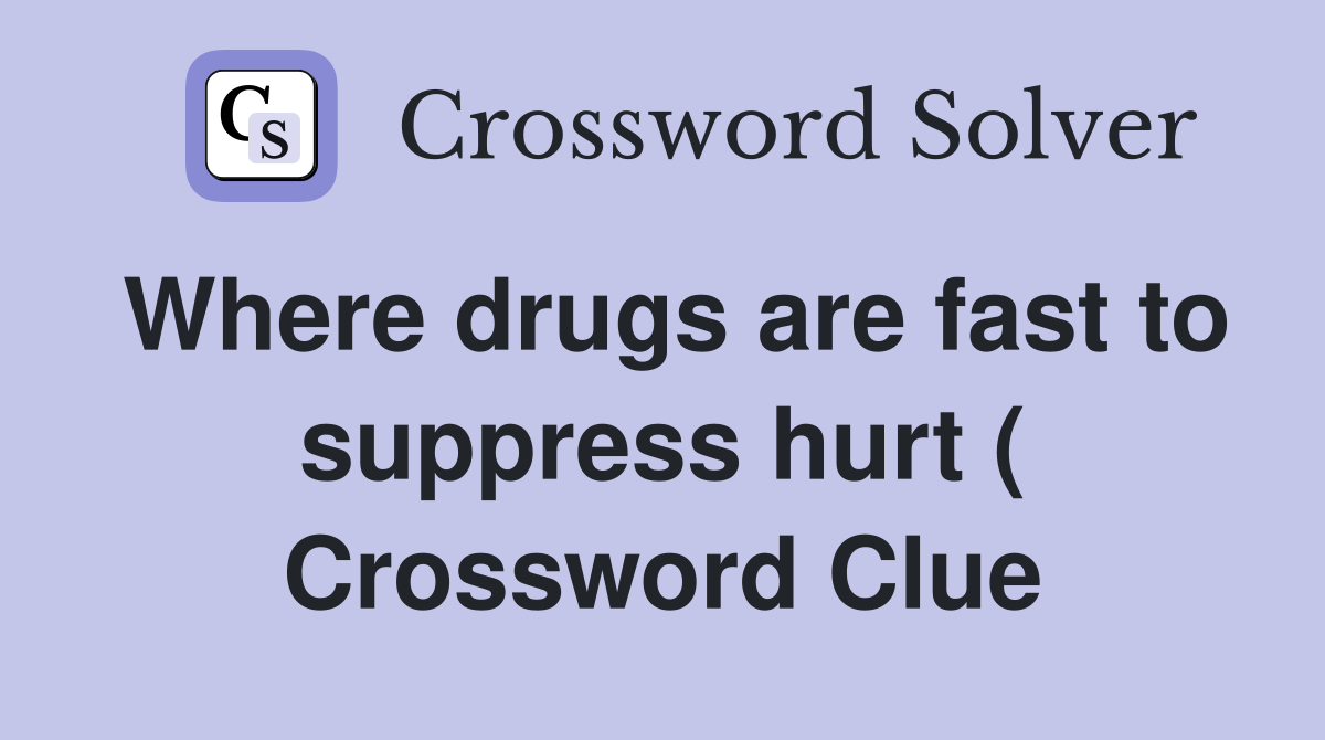 Where drugs are fast to suppress hurt ( Crossword Clue