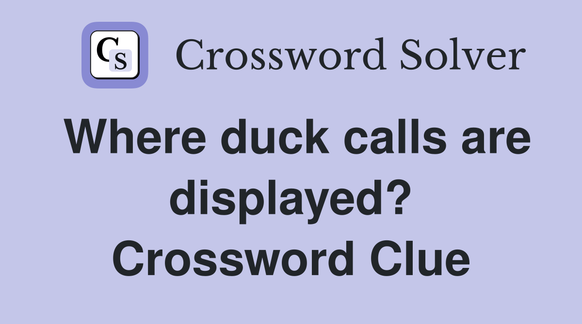 Where duck calls are displayed? Crossword Clue
