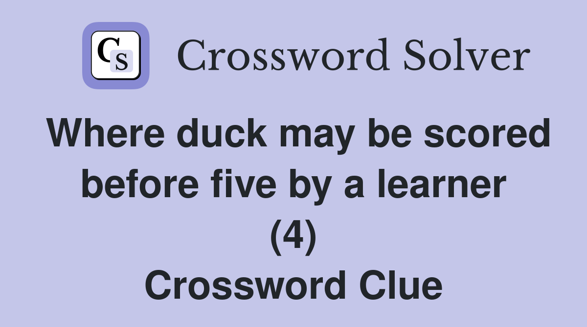 Where duck may be scored before five by a learner (4) Crossword Clue