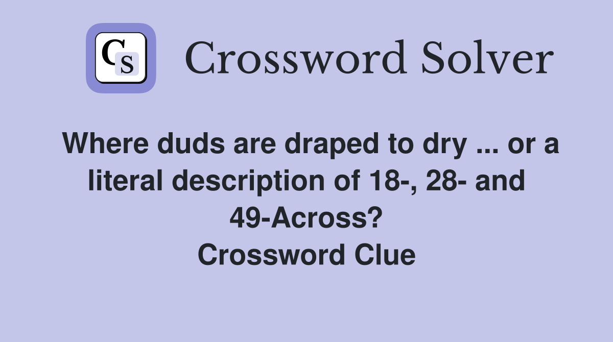 Where duds are draped to dry ... or a literal description of 18-, 28- and 49-Across? Crossword Clue