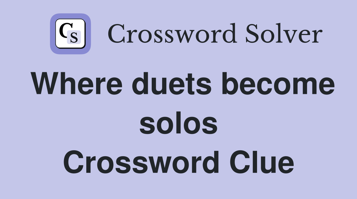 Where duets become solos Crossword Clue