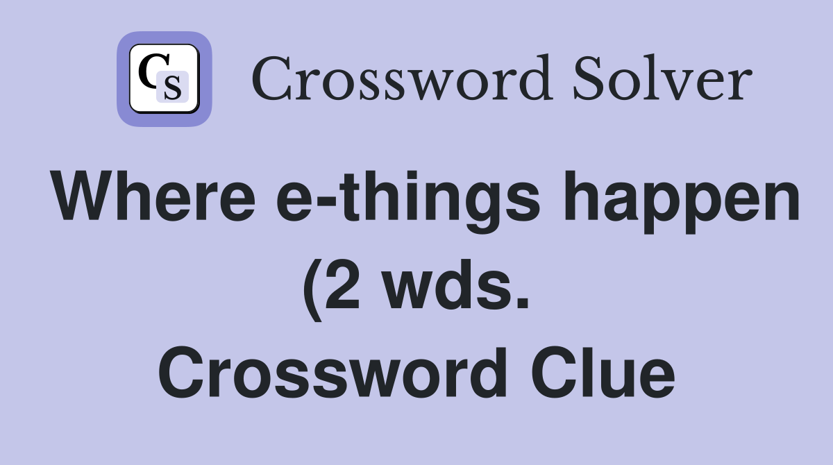 Where e things happen (2 wds ) Crossword Clue Answers Crossword Solver Where e things happen (2 wds ) Crossword Clue Answers Crossword Solver