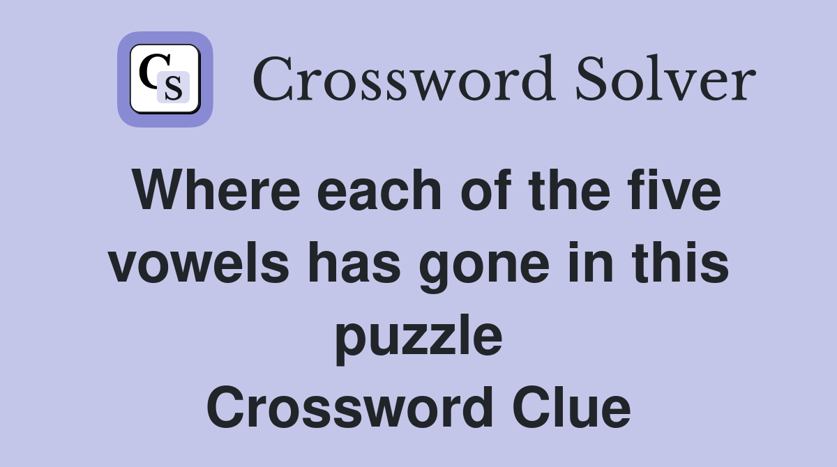 Where each of the five vowels has gone in this puzzle Crossword Clue