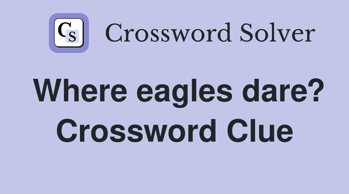 Where eagles dare? Crossword Clue