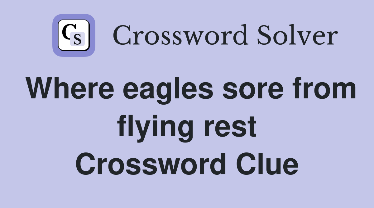 Where eagles sore from flying rest Crossword Clue