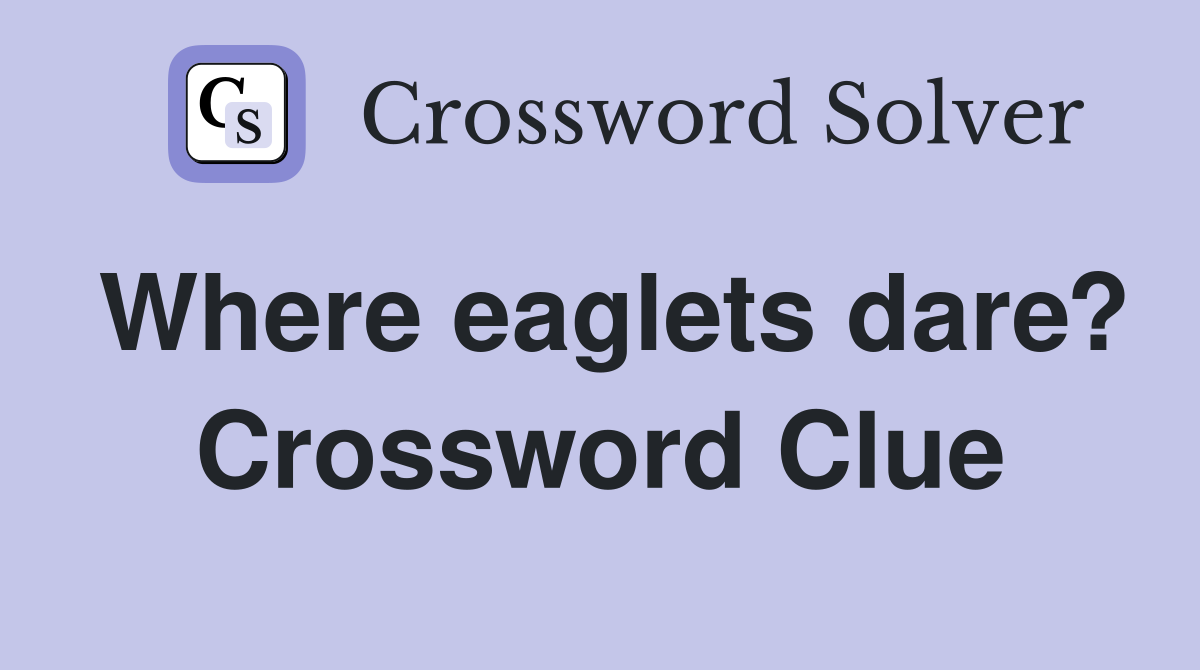Where eaglets dare? Crossword Clue