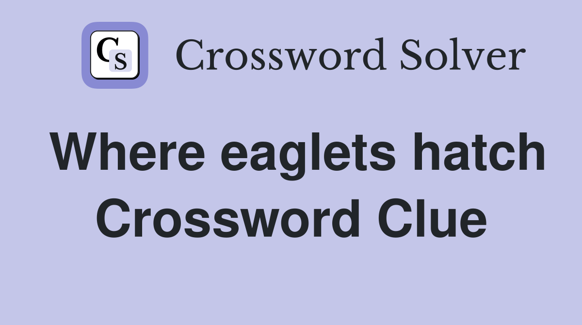 Where eaglets hatch Crossword Clue