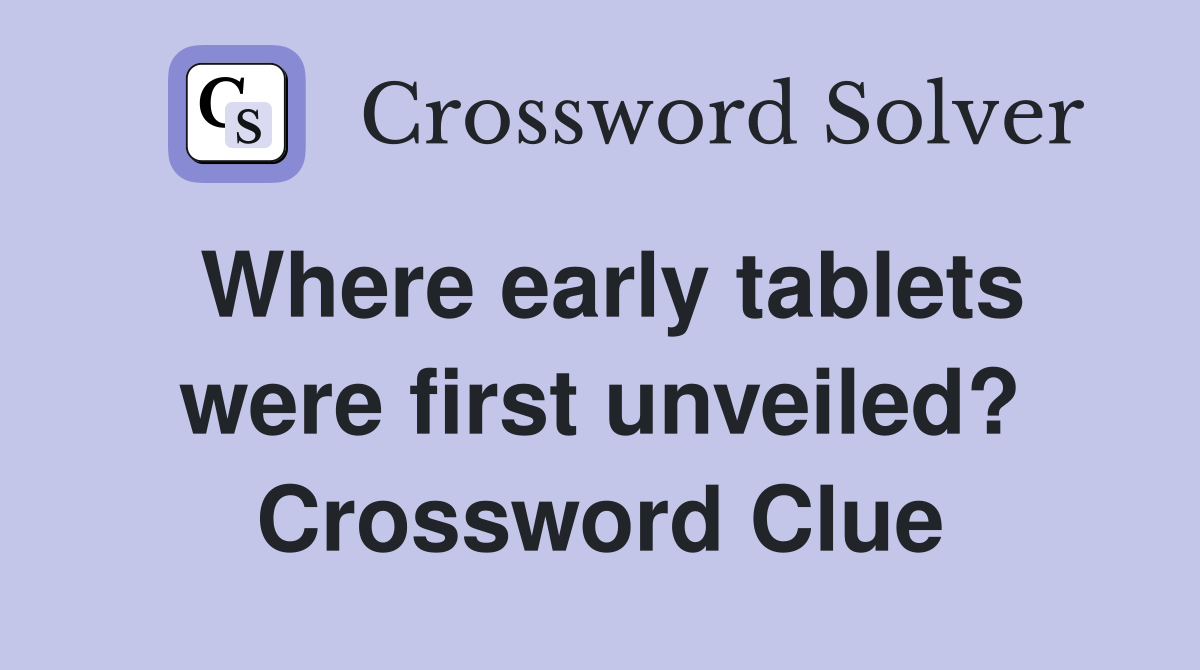 Where early tablets were first unveiled? Crossword Clue