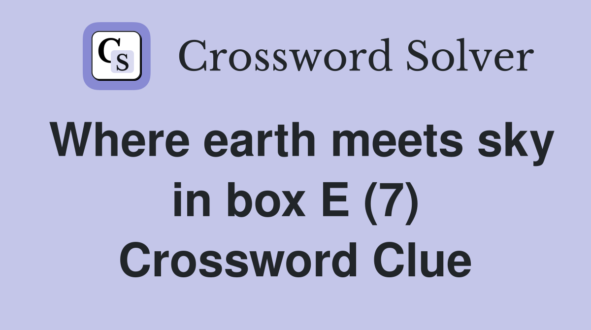Where earth meets sky in box E (7) Crossword Clue