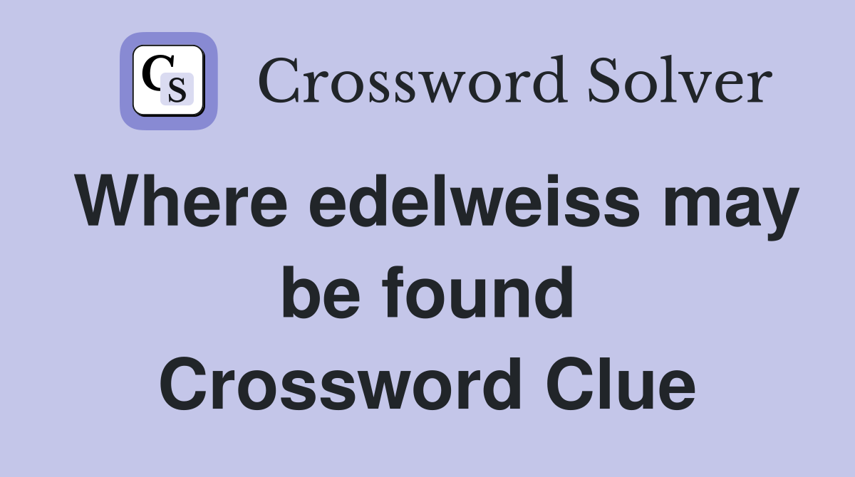 Where edelweiss may be found Crossword Clue