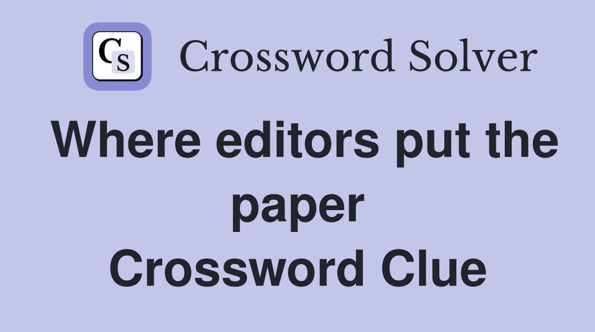 Where editors put the paper Crossword Clue