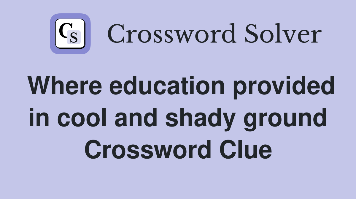Where education provided in cool and shady ground Crossword Clue
