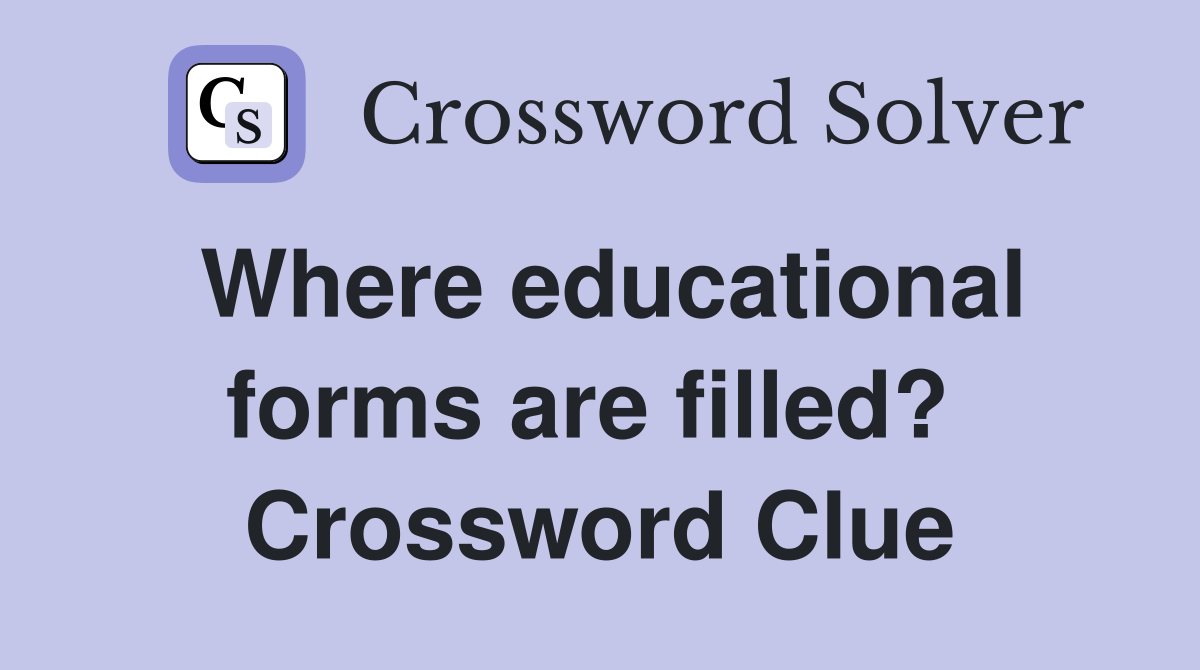 Where educational forms are filled?  Crossword Clue
