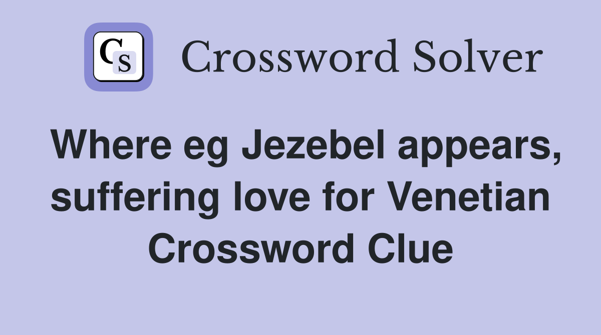 Where eg Jezebel appears, suffering love for Venetian Crossword Clue