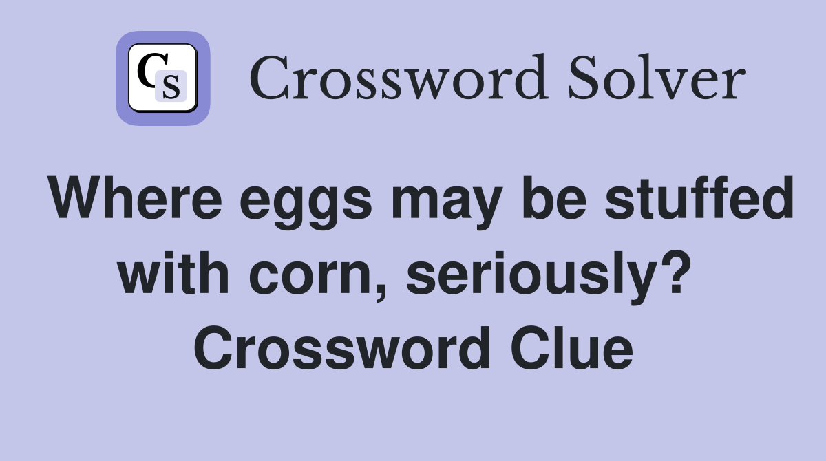 Where eggs may be stuffed with corn, seriously?  Crossword Clue
