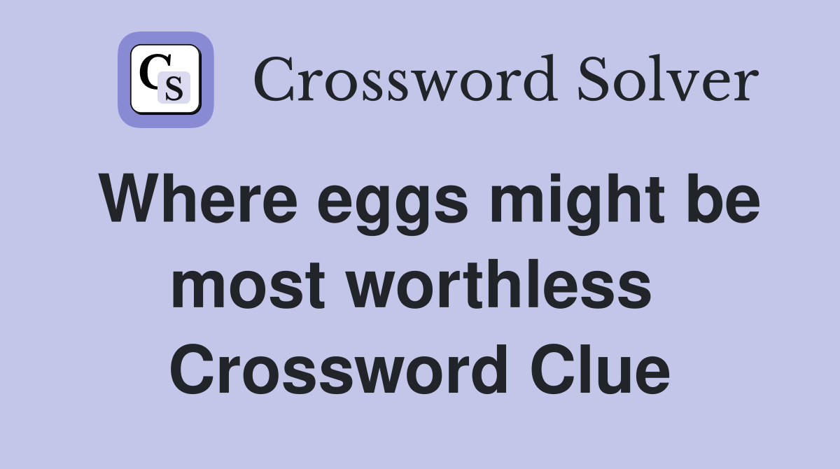 Where eggs might be most worthless  Crossword Clue