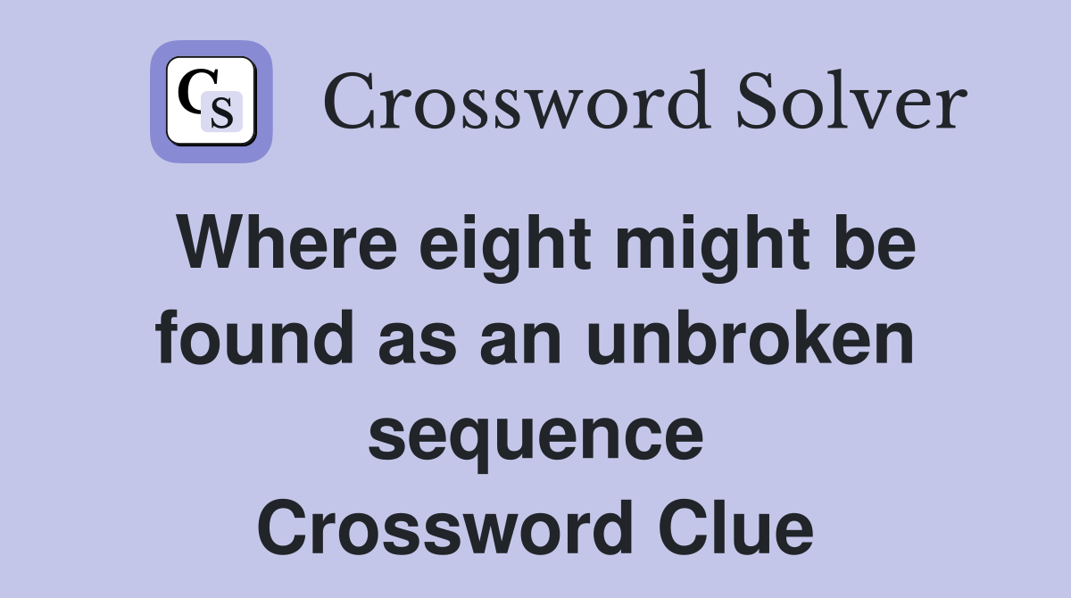 Where eight might be found as an unbroken sequence Crossword Clue