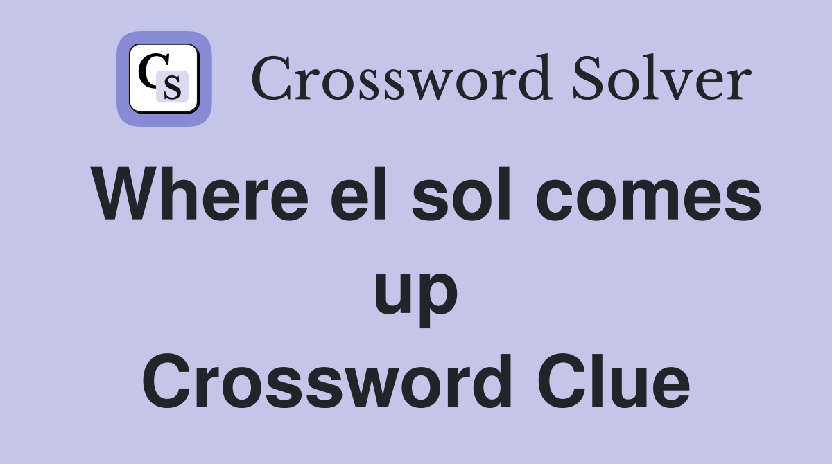Where el sol comes up Crossword Clue