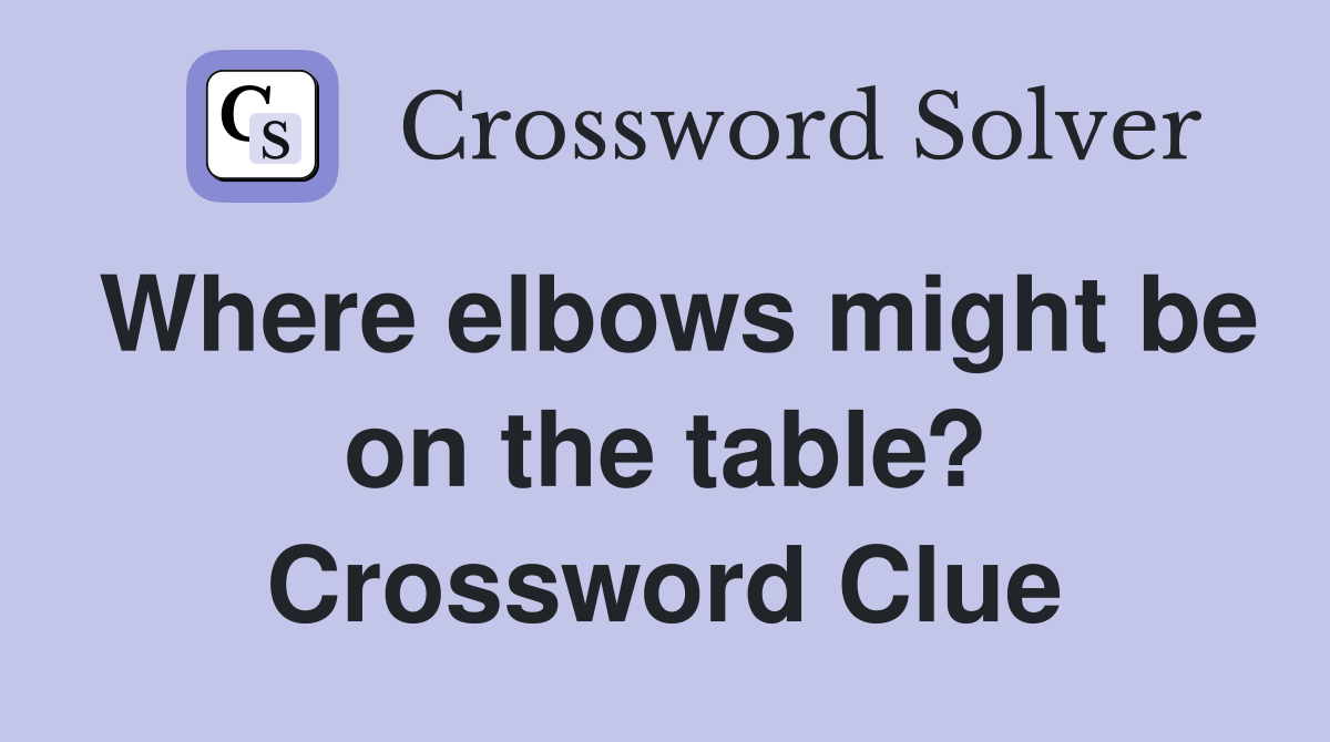 Where elbows might be on the table? Crossword Clue