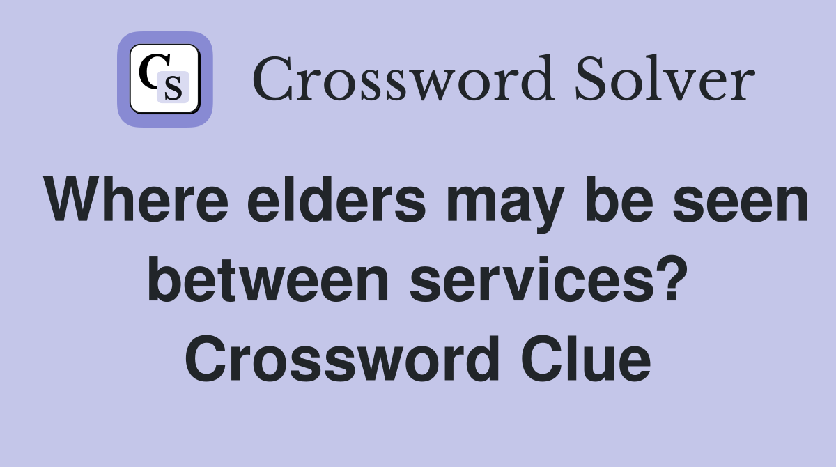 Where elders may be seen between services? Crossword Clue