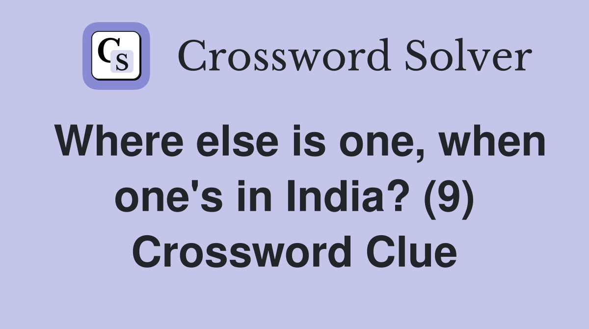 Where else is one, when one's in India? (9) Crossword Clue
