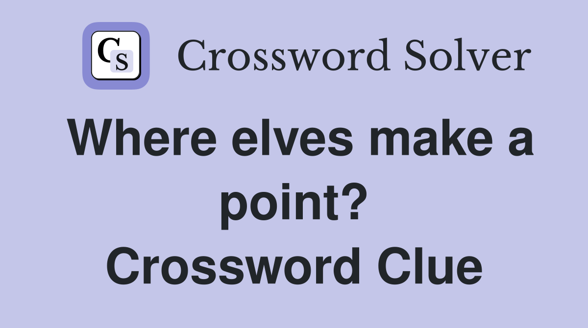 Where elves make a point? Crossword Clue