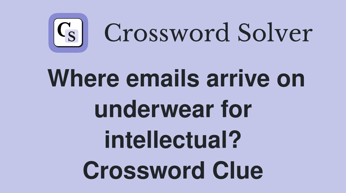 Where emails arrive on underwear for intellectual? Crossword Clue