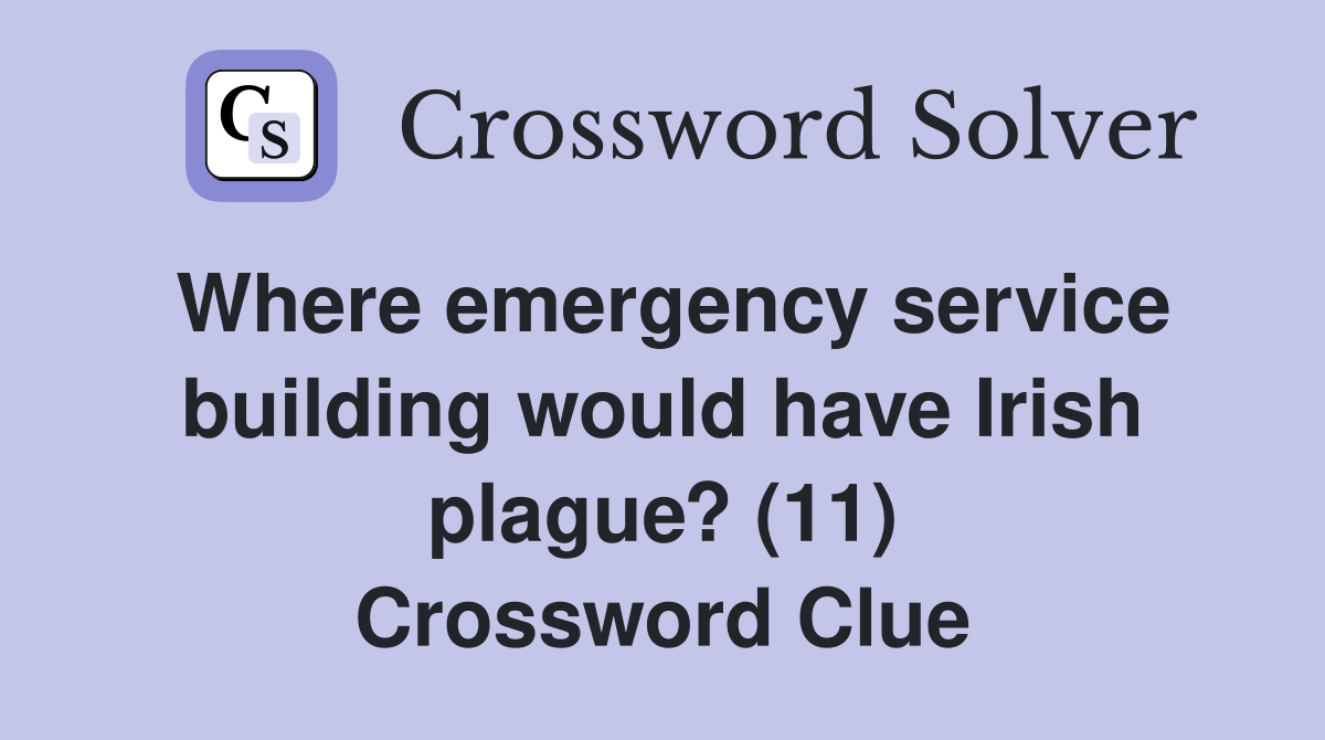 Where emergency service building would have Irish plague? (11) Crossword Clue