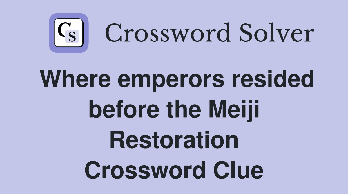 Where emperors resided before the Meiji Restoration Crossword Clue