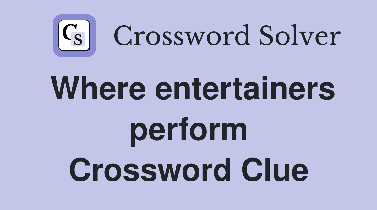 Where entertainers perform Crossword Clue