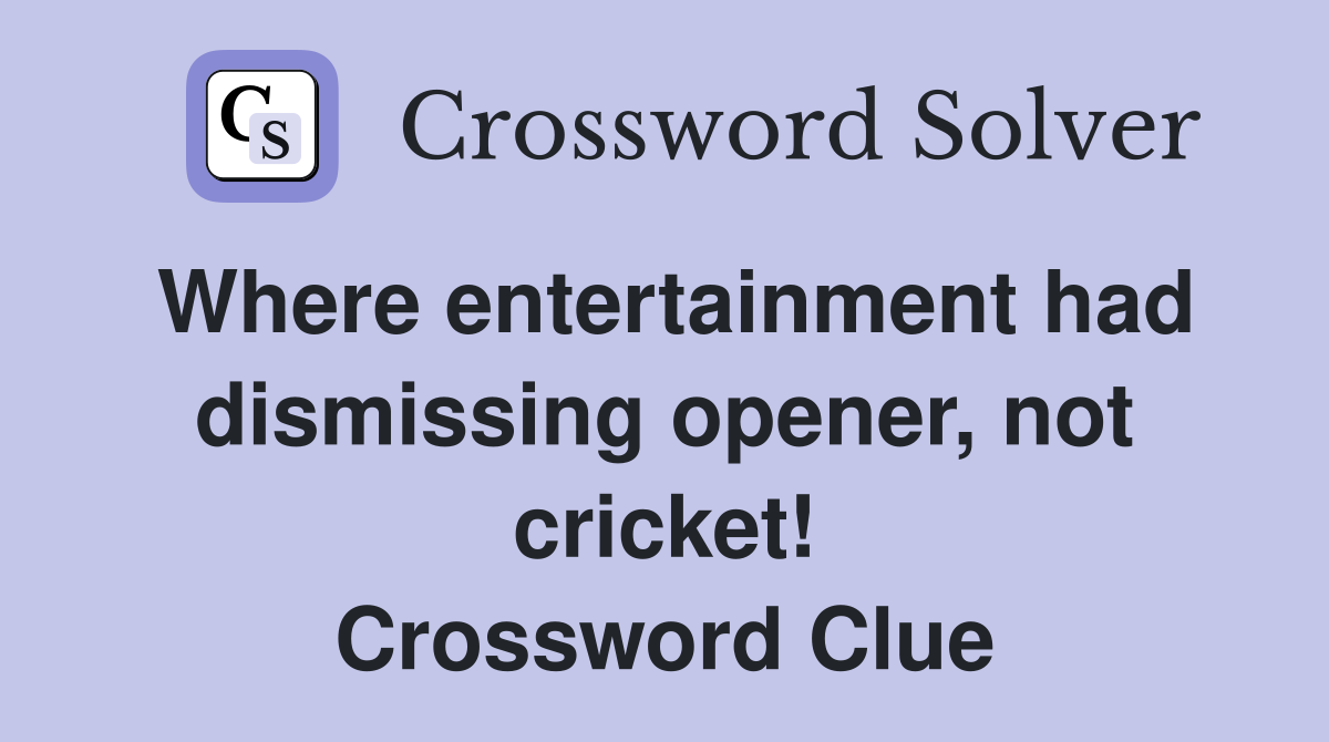 Where entertainment had dismissing opener, not cricket! Crossword Clue