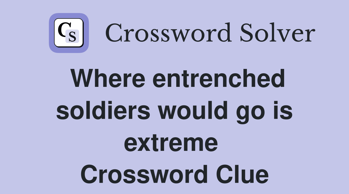 Where entrenched soldiers would go is extreme  Crossword Clue