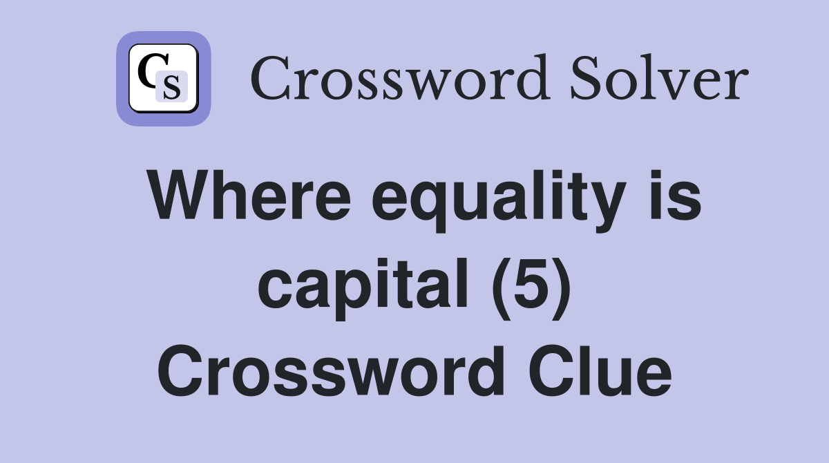 Where equality is capital (5) Crossword Clue