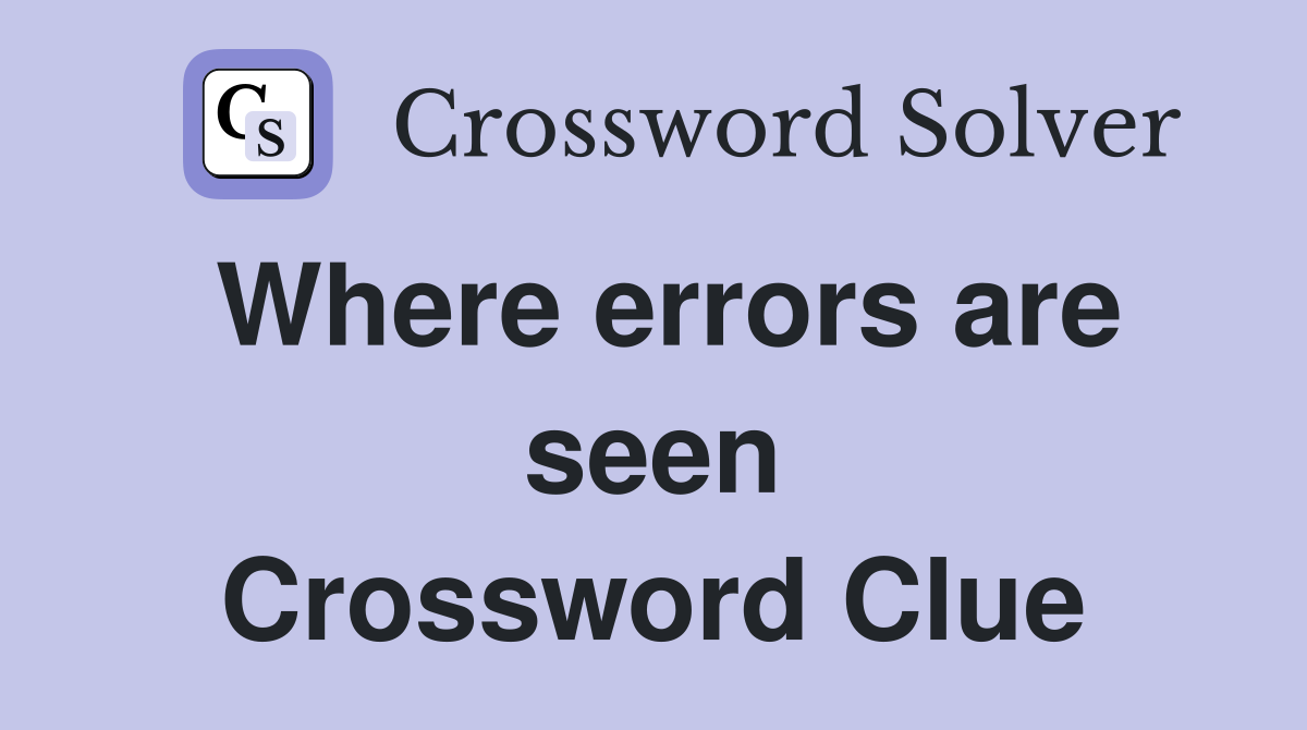 Where errors are seen Crossword Clue