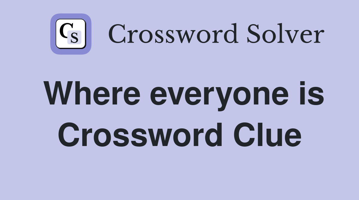 Where everyone is Crossword Clue