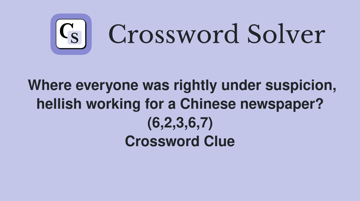 Where everyone was rightly under suspicion, hellish working for a Chinese newspaper? (6,2,3,6,7) Crossword Clue