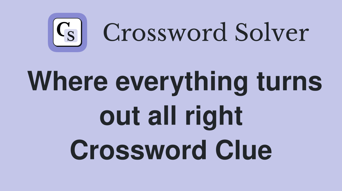 Where everything turns out all right Crossword Clue