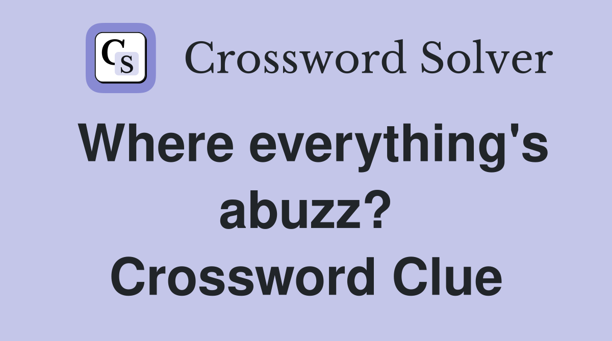 Where everything's abuzz? Crossword Clue