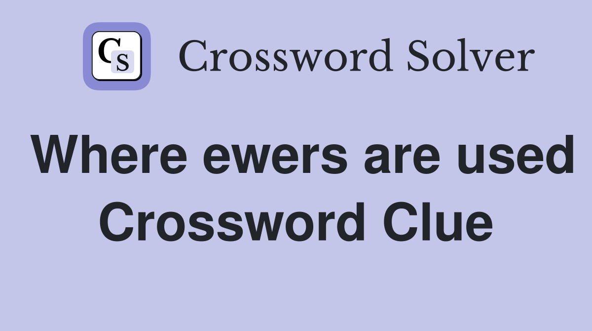 Where ewers are used Crossword Clue