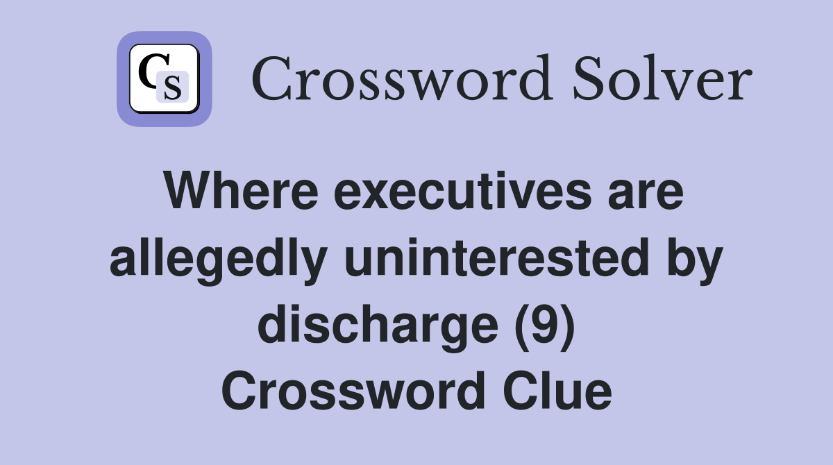 Where executives are allegedly uninterested by discharge (9) Crossword Clue