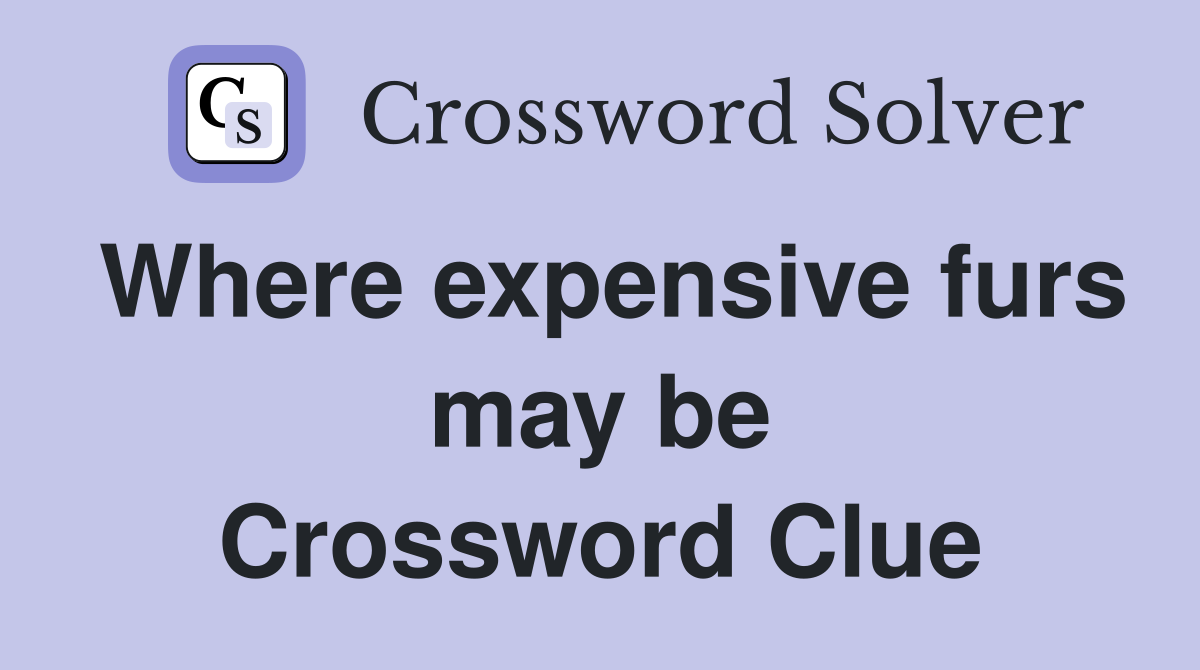 Where expensive furs may be Crossword Clue