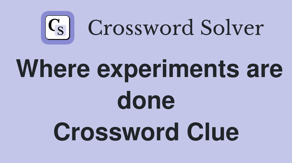 Where experiments are done Crossword Clue