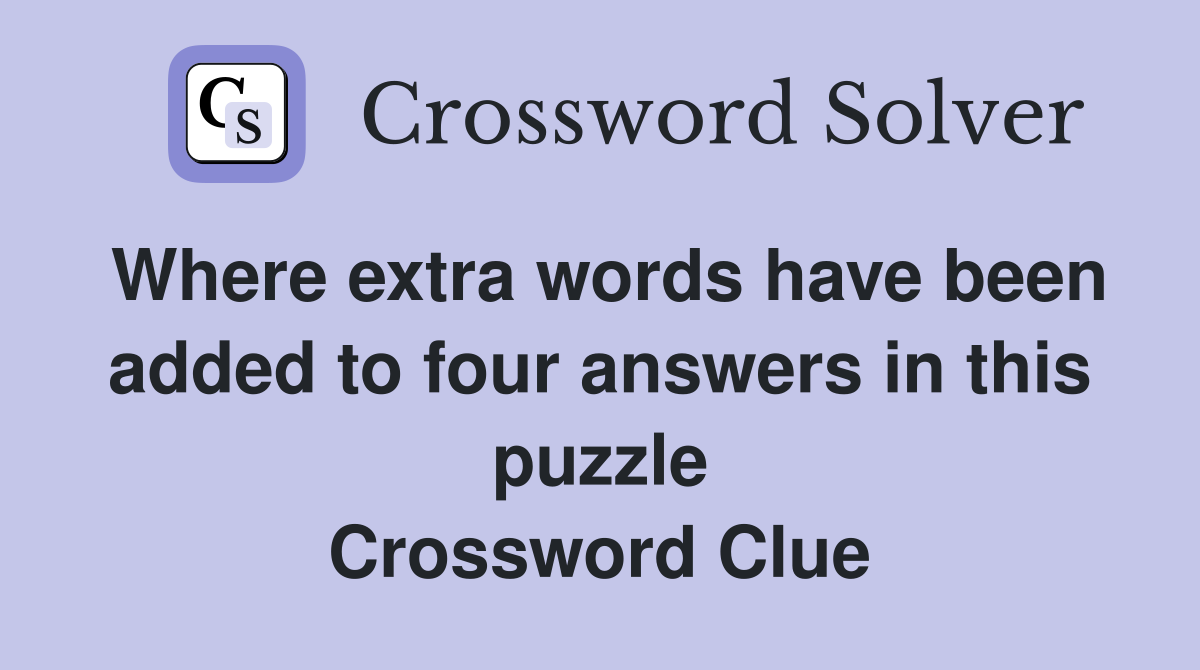 Where extra words have been added to four answers in this puzzle Crossword Clue