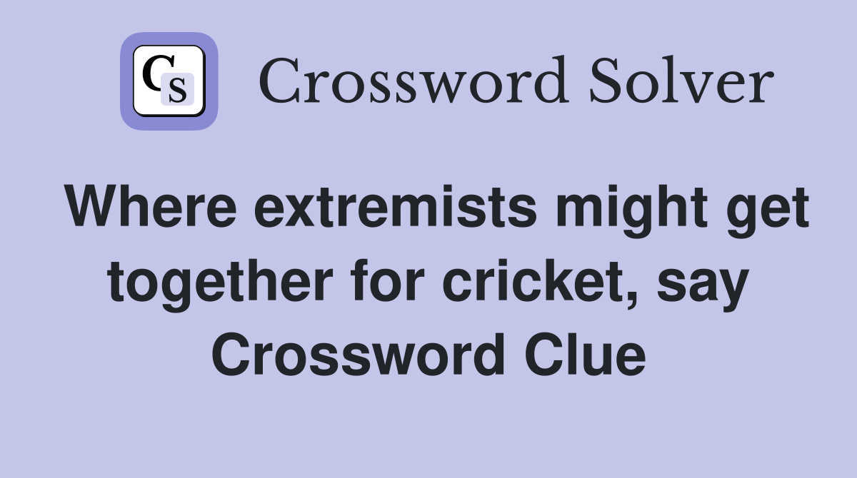 Where extremists might get together for cricket, say Crossword Clue