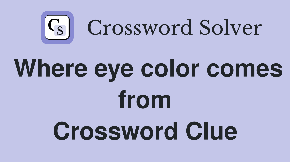 Where eye color comes from Crossword Clue