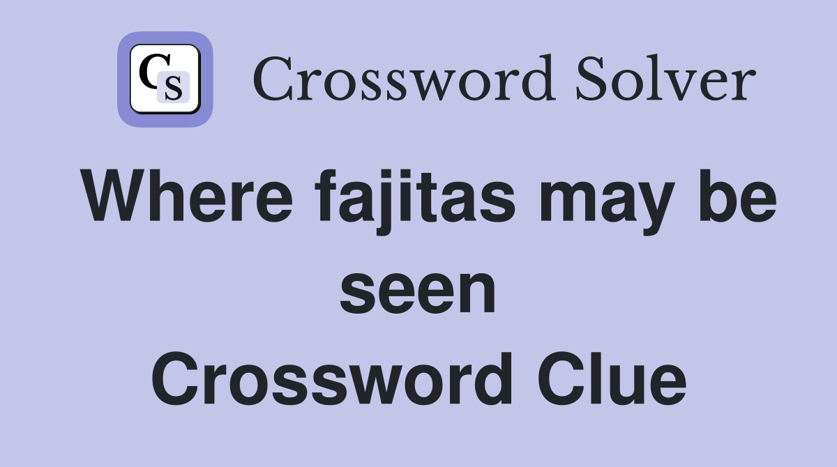 Where fajitas may be seen Crossword Clue
