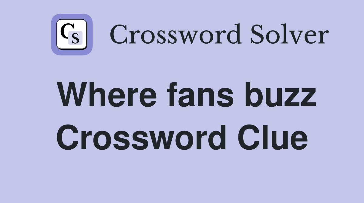 Where fans buzz Crossword Clue