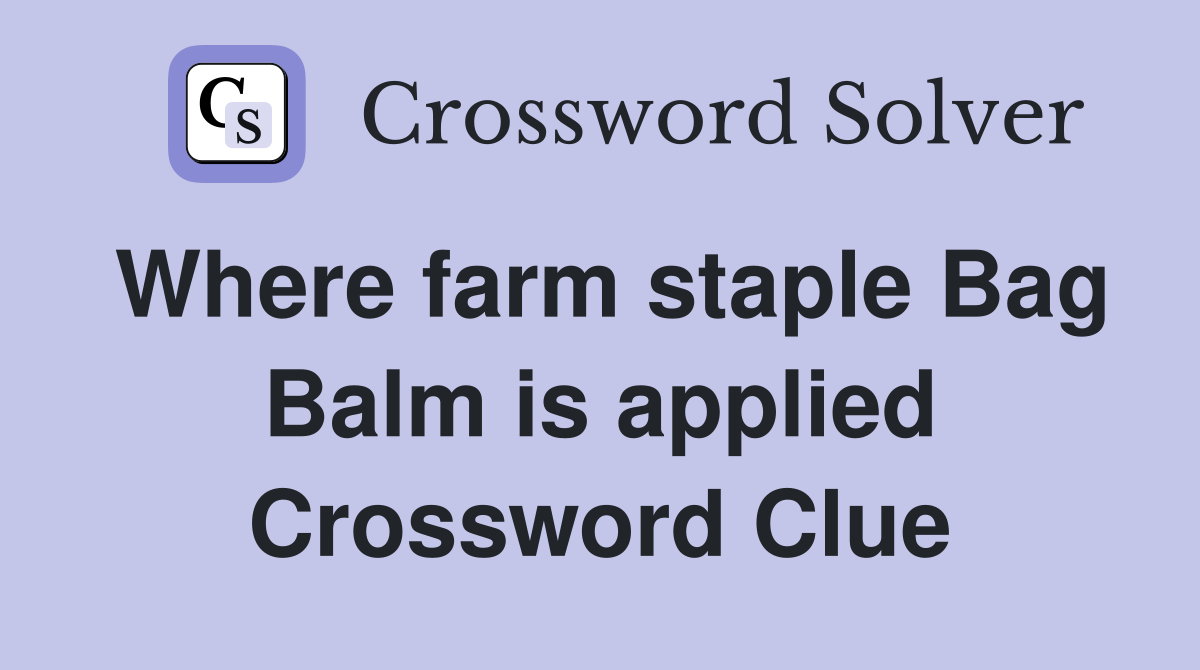 Where farm staple Bag Balm is applied Crossword Clue