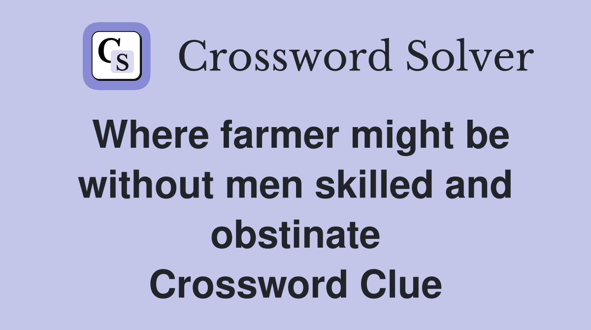 Where farmer might be without men skilled and obstinate Crossword Clue